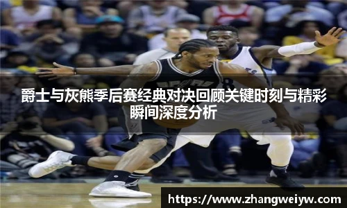 MILE米乐官网爵士与灰熊季后赛经典对决回顾关键时刻与精彩瞬间深度分析